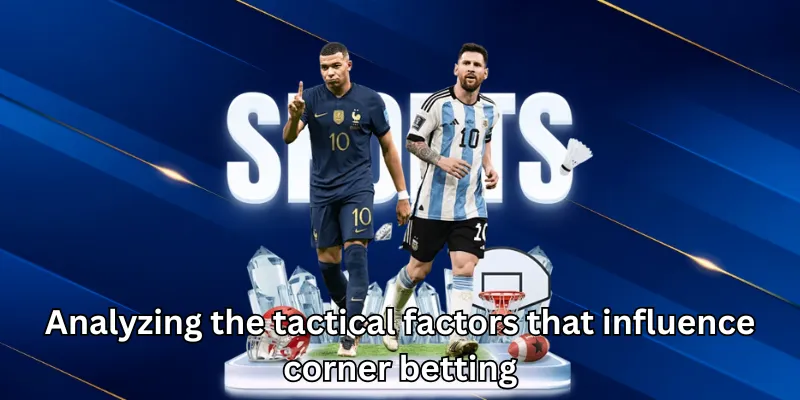 Analyzing the tactical factors that influence corner betting