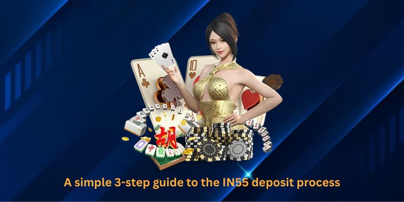 A simple 3-step guide to the IN55 deposit process