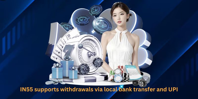 IN55 supports withdrawals via local bank transfer and UPI