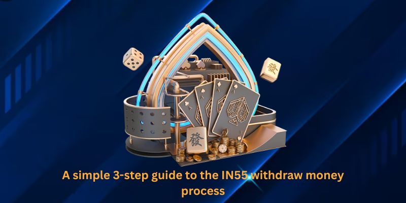 A simple 3-step guide to the IN55 withdraw money process