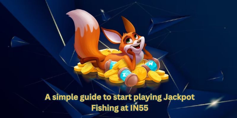 A simple guide to start playing Jackpot Fishing at IN55