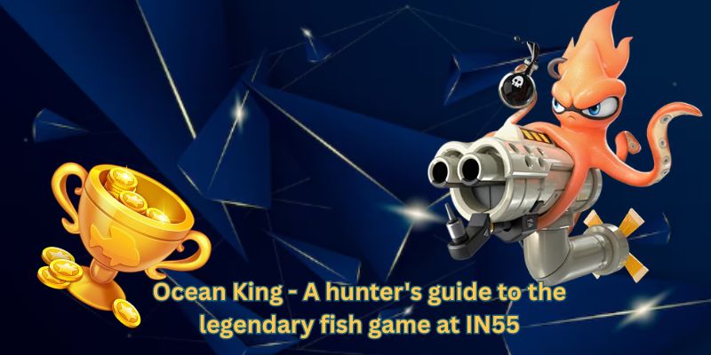 Ocean King - A hunter's guide to the legendary fish game at IN55