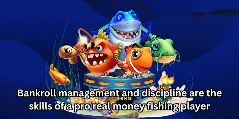 Bankroll management and discipline are the skills of a pro real money fishing player