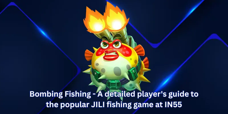Bombing Fishing - A detailed player's guide to the popular JILI fishing game at IN55